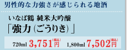 純米大吟醸  いなば鶴「強力（ごうりき）」720ml　3,751円　1,800ml　7,502円